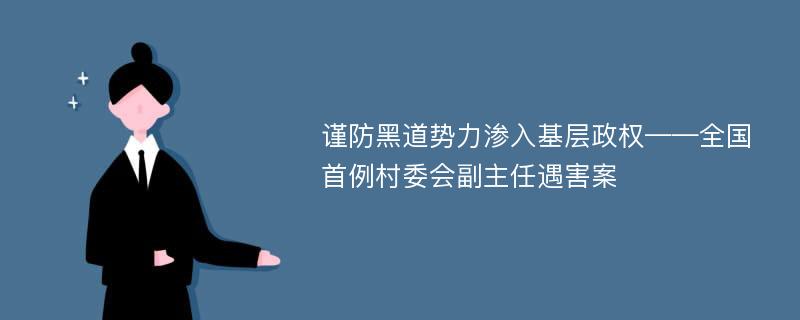 谨防黑道势力渗入基层政权——全国首例村委会副主任遇害案