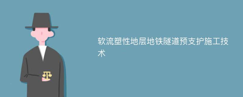 软流塑性地层地铁隧道预支护施工技术