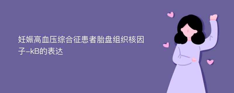 妊娠高血压综合征患者胎盘组织核因子-kB的表达