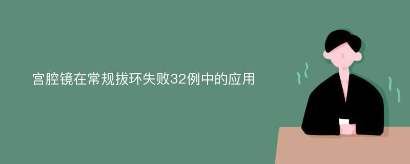 宫腔镜在常规拔环失败32例中的应用