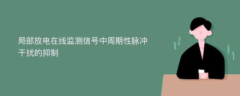 局部放电在线监测信号中周期性脉冲干扰的抑制