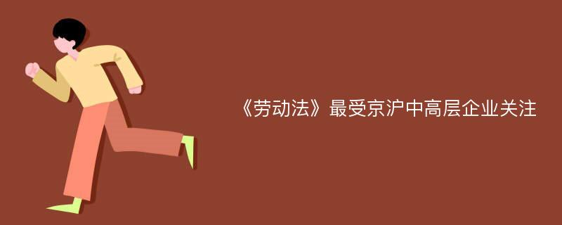 《劳动法》最受京沪中高层企业关注