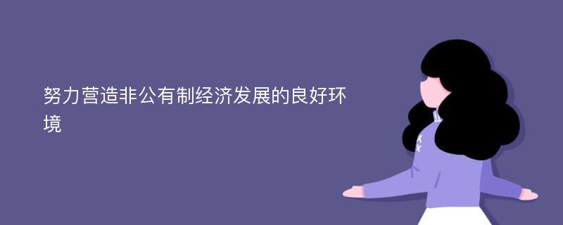 努力营造非公有制经济发展的良好环境