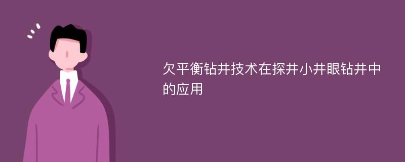 欠平衡钻井技术在探井小井眼钻井中的应用