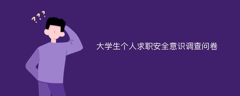 大学生个人求职安全意识调查问卷