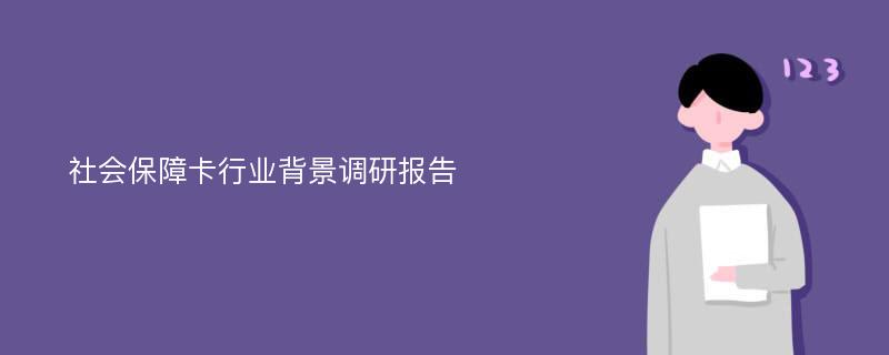 社会保障卡行业背景调研报告