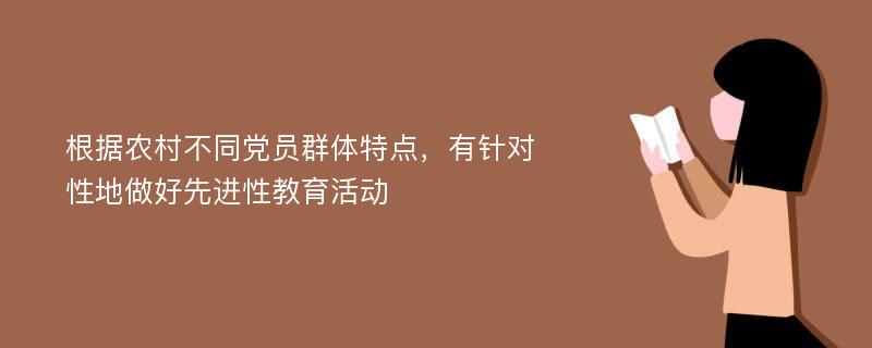 根据农村不同党员群体特点，有针对性地做好先进性教育活动