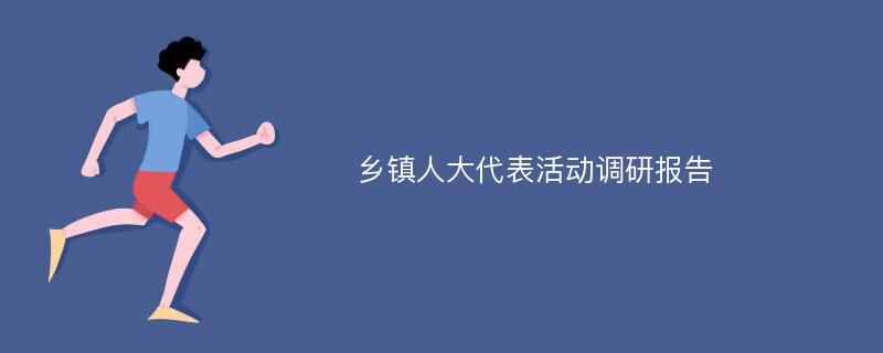 乡镇人大代表活动调研报告