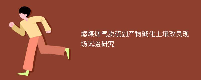 燃煤烟气脱硫副产物碱化土壤改良现场试验研究