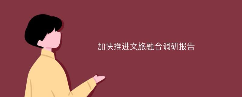 加快推进文旅融合调研报告