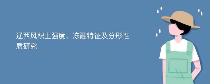 辽西风积土强度、冻融特征及分形性质研究