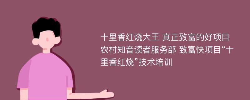 十里香红烧大王 真正致富的好项目 农村知音读者服务部 致富快项目“十里香红烧”技术培训