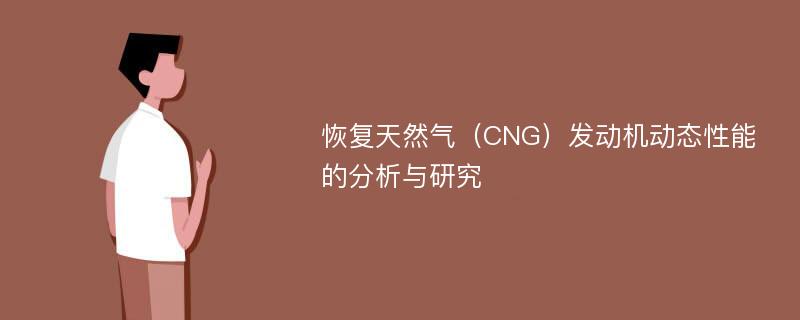 恢复天然气（CNG）发动机动态性能的分析与研究