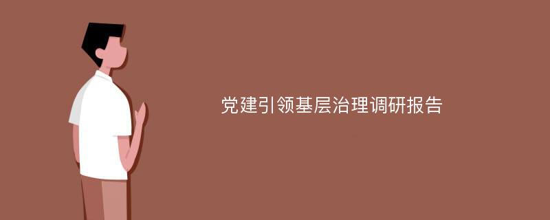 党建引领基层治理调研报告