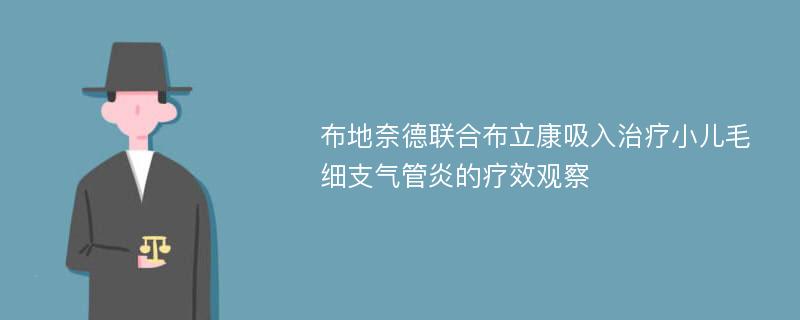 布地奈德联合布立康吸入治疗小儿毛细支气管炎的疗效观察