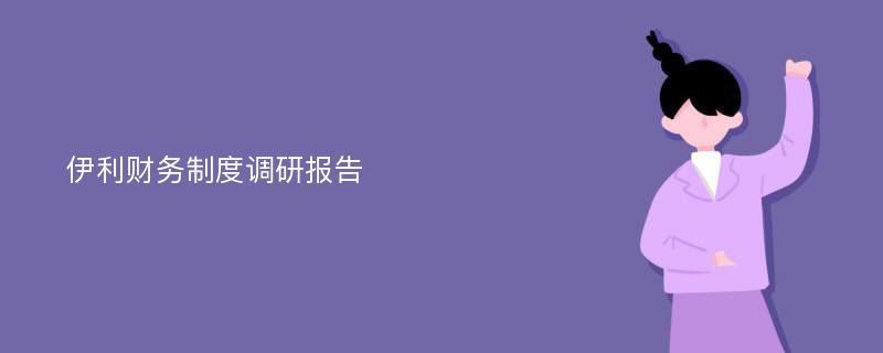 伊利财务制度调研报告