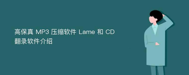 高保真 MP3 压缩软件 Lame 和 CD 翻录软件介绍