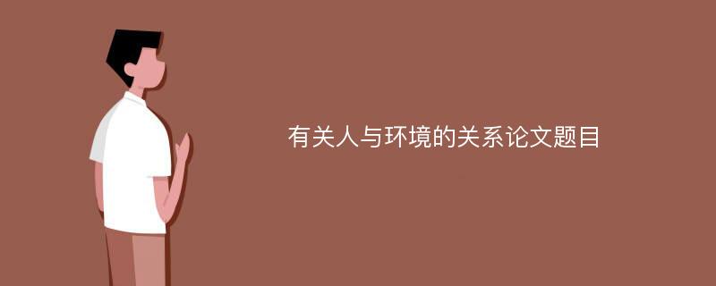 有关人与环境的关系论文题目