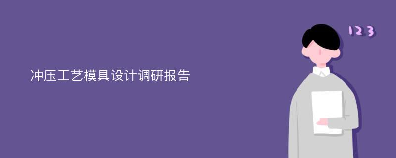 冲压工艺模具设计调研报告