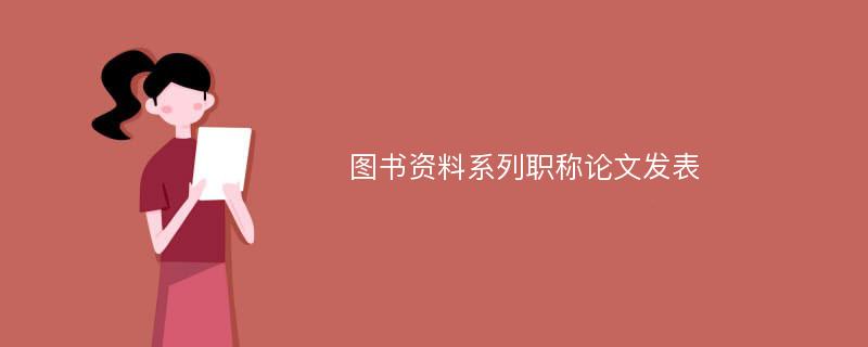 图书资料系列职称论文发表