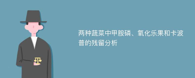 两种蔬菜中甲胺磷、氧化乐果和卡波普的残留分析