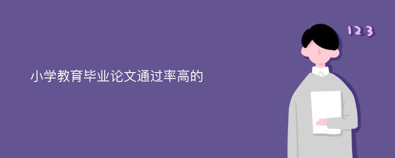 小学教育毕业论文通过率高的