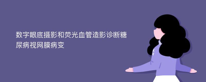 数字眼底摄影和荧光血管造影诊断糖尿病视网膜病变