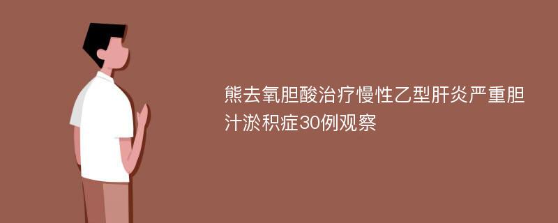 熊去氧胆酸治疗慢性乙型肝炎严重胆汁淤积症30例观察