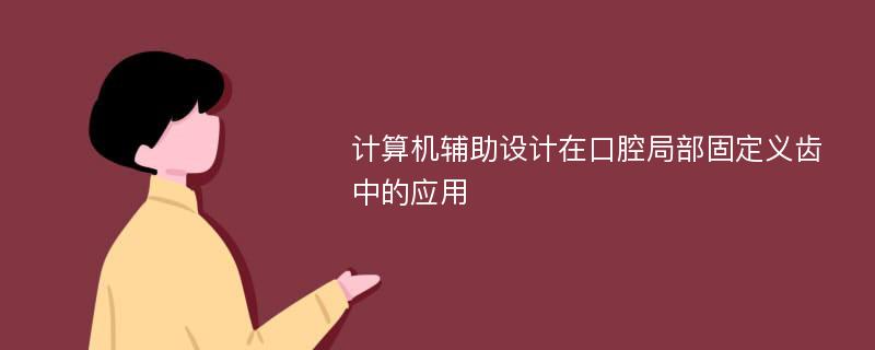 计算机辅助设计在口腔局部固定义齿中的应用