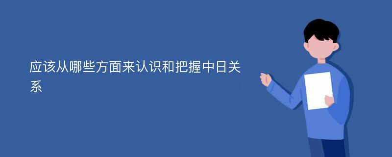 应该从哪些方面来认识和把握中日关系