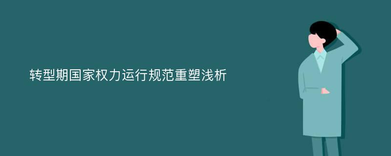 转型期国家权力运行规范重塑浅析