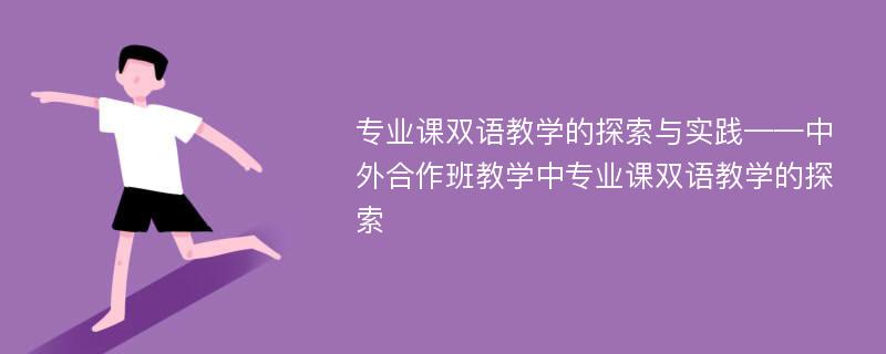 专业课双语教学的探索与实践——中外合作班教学中专业课双语教学的探索