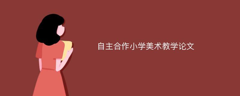 自主合作小学美术教学论文