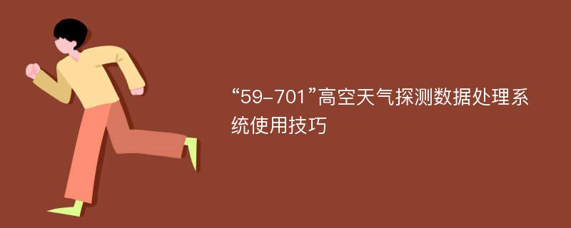 “59-701”高空天气探测数据处理系统使用技巧