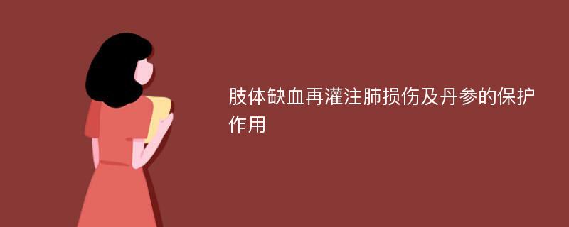 肢体缺血再灌注肺损伤及丹参的保护作用