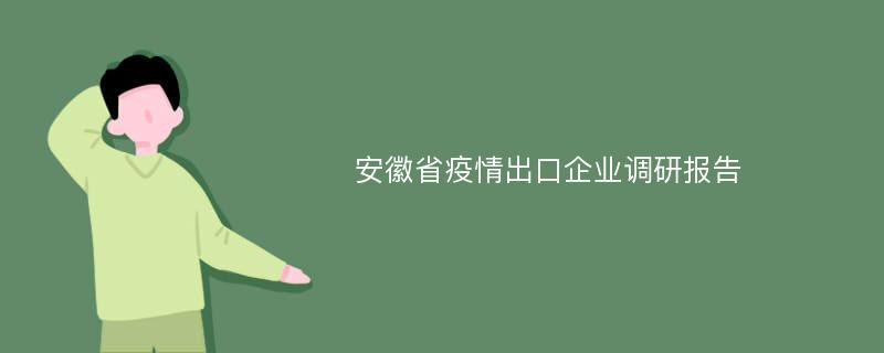 安徽省疫情出口企业调研报告