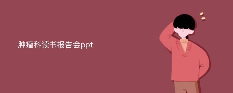 肿瘤科读书报告会ppt