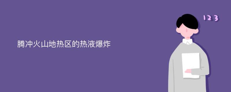 腾冲火山地热区的热液爆炸