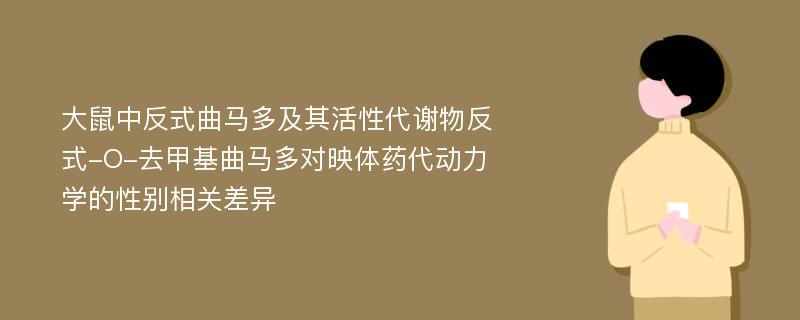 大鼠中反式曲马多及其活性代谢物反式-O-去甲基曲马多对映体药代动力学的性别相关差异