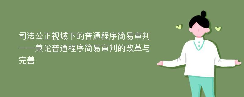 司法公正视域下的普通程序简易审判——兼论普通程序简易审判的改革与完善