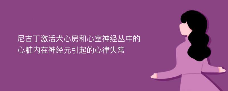 尼古丁激活犬心房和心室神经丛中的心脏内在神经元引起的心律失常