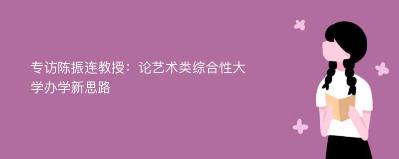 专访陈振连教授：论艺术类综合性大学办学新思路