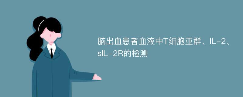 脑出血患者血液中T细胞亚群、IL-2、sIL-2R的检测