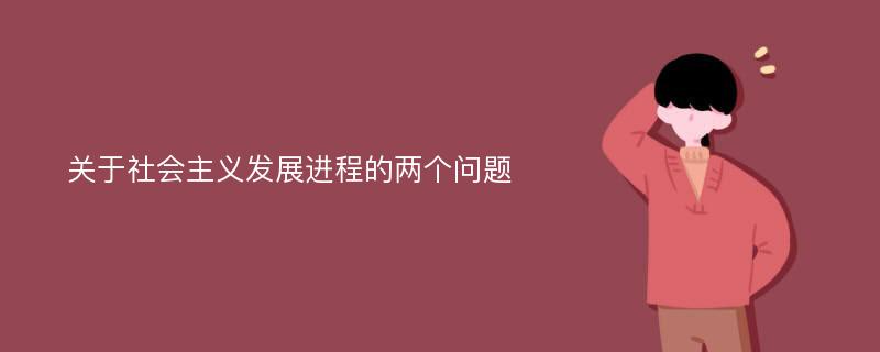 关于社会主义发展进程的两个问题