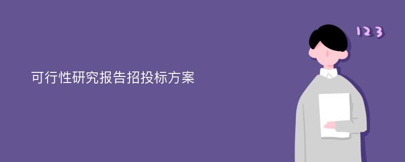 可行性研究报告招投标方案