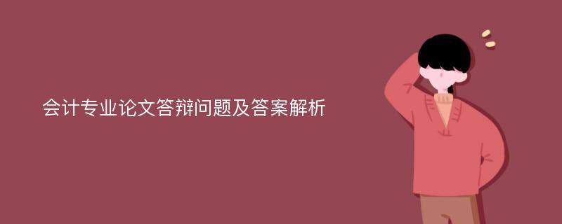 会计专业论文答辩问题及答案解析