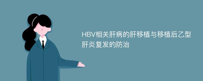 HBV相关肝病的肝移植与移植后乙型肝炎复发的防治