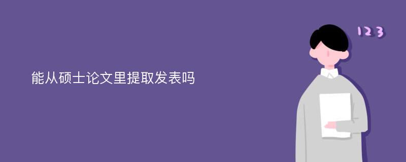 能从硕士论文里提取发表吗